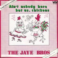 JAYE BROS / AIN'T NOBODY HERE BUT US, CHICKENS(7)