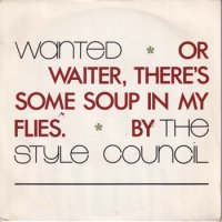 STYLE COUNCIL / WANTED (OR WAITER, THERE'S SOME SOUP IN MY FLIES)(7)