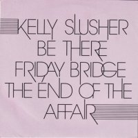 KELLY SLUSHER / FRIDAY BRIDGE / BE THERE / THE END OF THE AFFAIR(7)