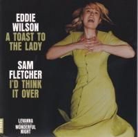 EDDIE WILSON / SAM FLETCHER / A TOAST TO THE LADY / THINK IT OVER(7)