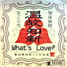 WHAT'S LOVE? WITH 畠山美由紀＆こだま和史 / 知床旅情 / なごり雪(7 