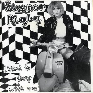 ELEANOR RIGBY / I Want To Sleep With You [7INCH]