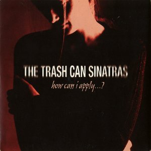 THE TRASH CAN SINATRAS / How Can I Apply... [7INCH]