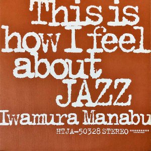 IWAMURA MANABU / This Is How I Feel About Jazz [12INCH]