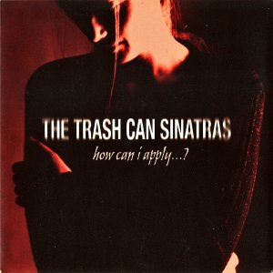 THE TRASH CAN SINATRAS / How Can I Apply... [7INCH]