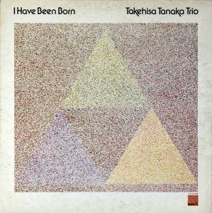 TAKEHISA TANAKA TRIO ץȥꥪ / I Have Been Born ϥ֡ӡ󡦥ܡ [LP]