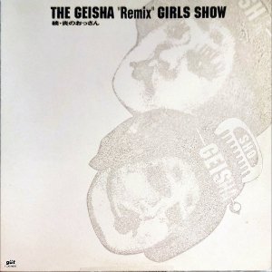 THE GEISHA GIRLS / The Geisha Remix Girls Show 続・炎のおっさん [12INCH]