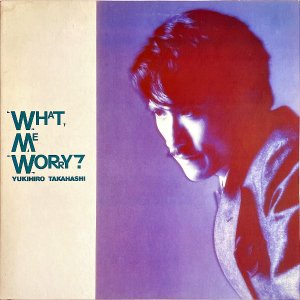 ⶶ TAKAHASHI YUKIHIRO / What Me Worry? [LP]