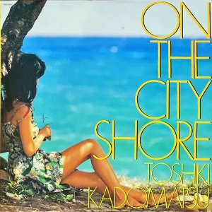 角松敏生 KADOMATSU TOSHIKI / On The City Shore [LP]