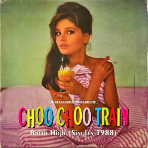 CHOO CHOO TRAIN / Briar High (Singles 1988) [LP]