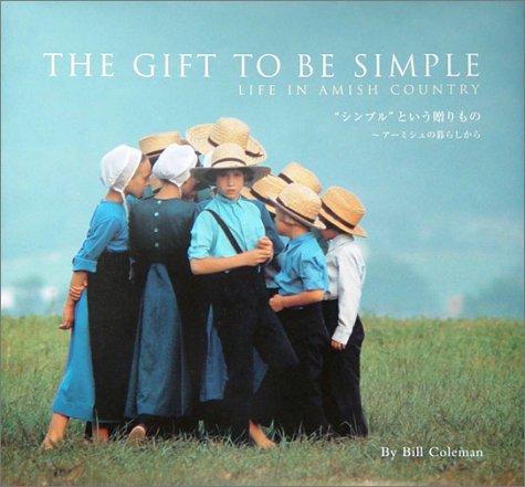 THE GIFT TO BE SIMPLE LIFE IN AMISH COUNTRY By Bill Coleman 