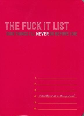 THE FUCK IT LIST : 1000 THINGS I'LL NEVER DO BEFORE I DIE