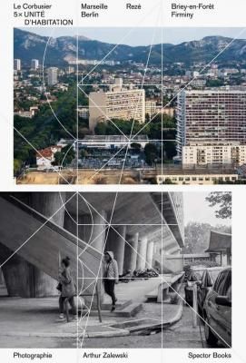 LE CORBUSIER: 5 x UNITÉ - MARSEILLE, NANTES, BERLIN, BRIEY, FIRMINY by Arthur Zalewski