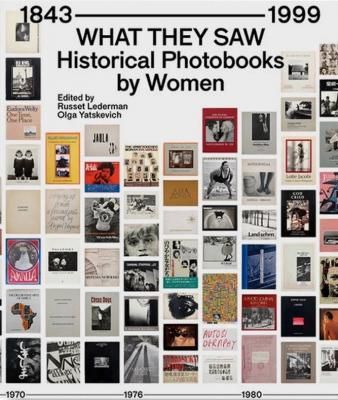 WHAT THEY SAW: HISTORICAL PHOTOBOOKS BY WOMEN, 1843–1999