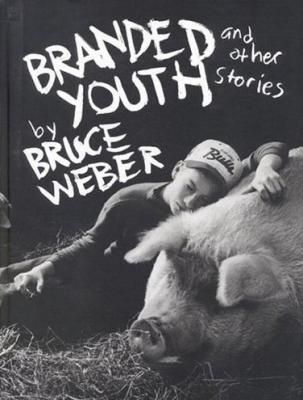 BRUCE WEBER / BRANDED YOUTH and other stories