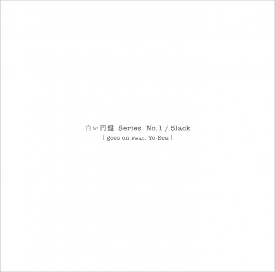 白い円盤シリーズ [No.1]~goes on Feat.Yo-Sea/5lack【数量限定商品 