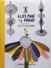 Andrea DAquino / A Life Made by Hand The story of Ruth Asawa